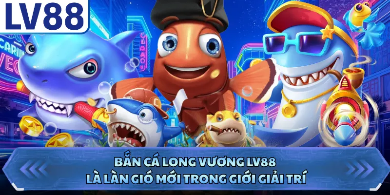 Bắn Cá Long Vương LV88 - Hành Trình Săn Cá Đẳng Cấp 1 Bắn cá Long Vương LV88 là làn gió mới trong giới giải trí