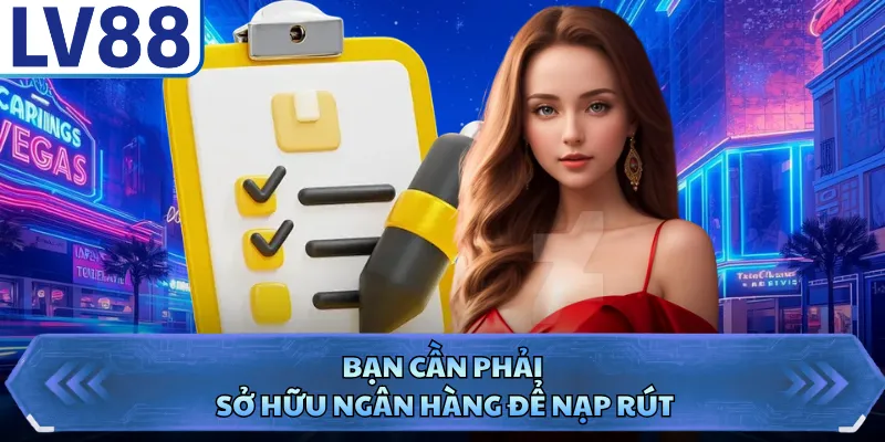 Đăng ký LV88 2 Bạn cần phải sở hữu ngân hàng để nạp rút