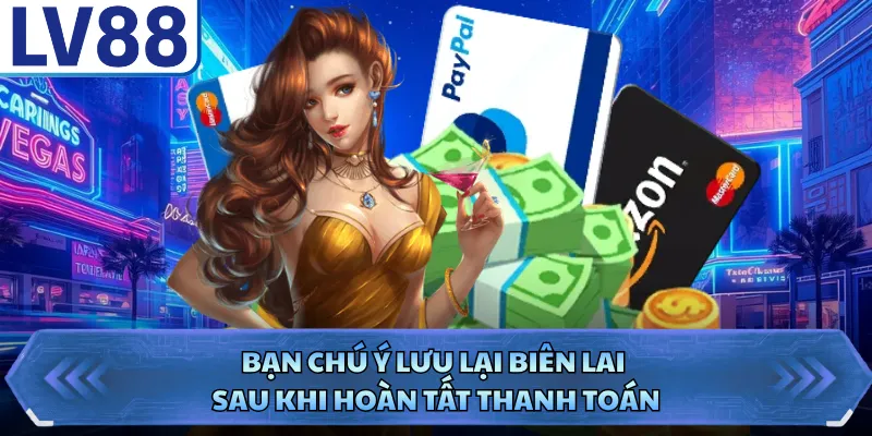 Nạp tiền LV88 3 Bạn chú ý lưu lại biên lai sau khi hoàn tất thanh toán