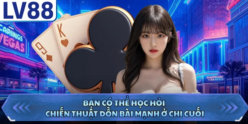 Mậu Binh LV88 - Trò Chơi Đánh Bài Đấu Trí Căng Thẳn 4 Bạn có thể học hỏi chiến thuật dồn bài mạnh ở chi cuối