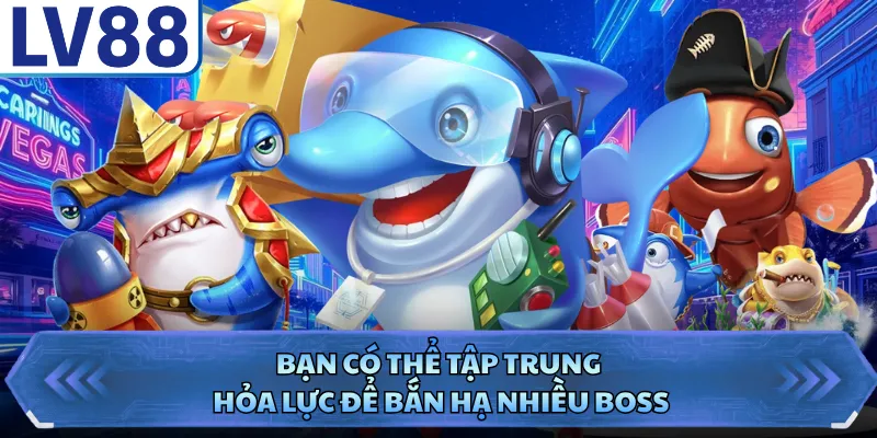 Bắn Cá Long Vương LV88 - Hành Trình Săn Cá Đẳng Cấp 4 Bạn có thể tập trung hỏa lực để bắn hạ nhiều boss