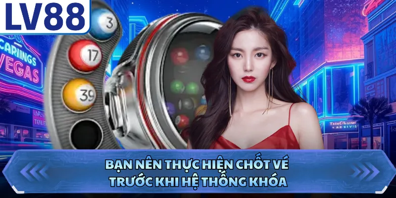 Mega 6/45 LV88 - Sản Phẩm Lô Đề Gây Bão Thị Trường 3 Bạn nên thực hiện chốt vé trước khi hệ thống khóa