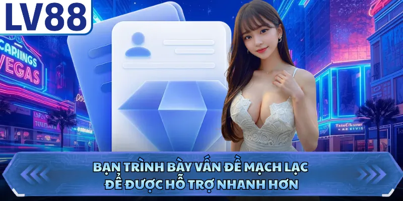 CSKH LV88 4 Bạn trình bày vấn đề mạch lạc để được hỗ trợ nhanh hơn
