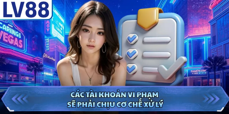Điều Khoản Điều Kiện LV88 3 Các tài khoản vi phạm sẽ phải chịu cơ chế xử lý