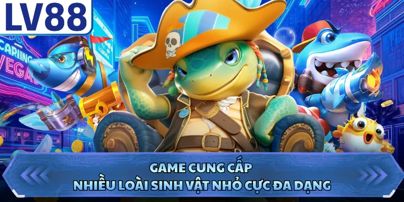 Bắn Cá Hải Tặc LV88 - Khám Phá Kho Báu Đại Dương 2026 3 Game cung cấp nhiều loài sinh vật nhỏ cực đa dạng