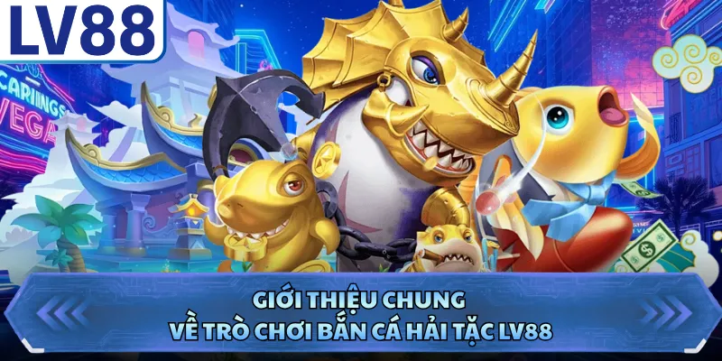 Bắn Cá Hải Tặc LV88 - Khám Phá Kho Báu Đại Dương 2026 1 Giới thiệu chung về trò chơi bắn cá Hải Tặc LV88
