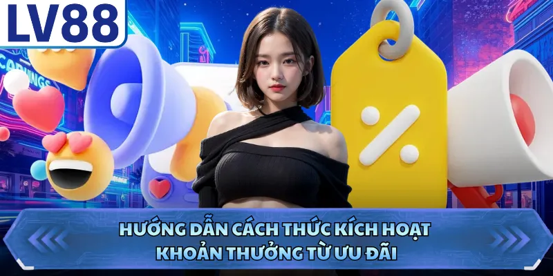 Khuyến Mãi LV88 4 Hướng dẫn cách thức kích hoạt khoản thưởng từ ưu đãi