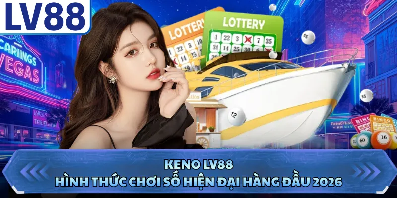 Keno LV88 - Hình Thức Chơi Số Hiện Đại Hàng Đầu 2026 2 Keno LV88 - Hình Thức Chơi Số Hiện Đại Hàng Đầu 2026