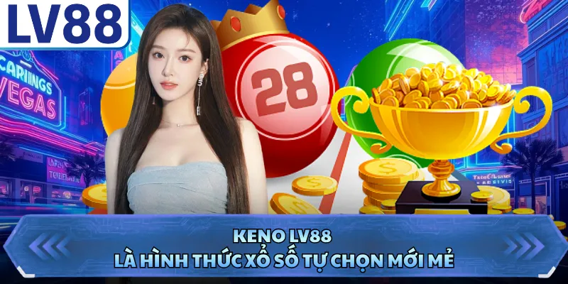 Keno LV88 - Hình Thức Chơi Số Hiện Đại Hàng Đầu 2026 1 Keno LV88 là hình thức xổ số tự chọn mới mẻ