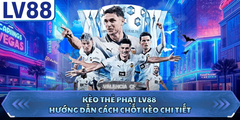 Kèo Thẻ Phạt LV88 - Hướng Dẫn Cách Chốt Kèo Chi Tiết 9 Kèo Thẻ Phạt LV88 - Hướng Dẫn Cách Chốt Kèo Chi Tiết