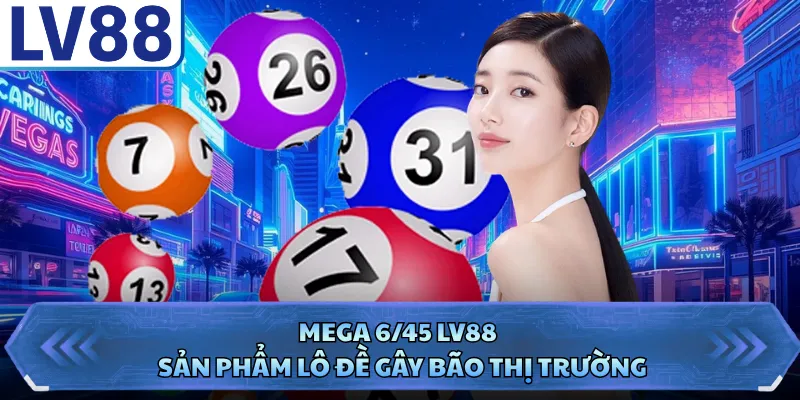 Mega 6/45 LV88 - Sản Phẩm Lô Đề Gây Bão Thị Trường 1 Mega 6/45 LV88 - Sản Phẩm Lô Đề Gây Bão Thị Trường