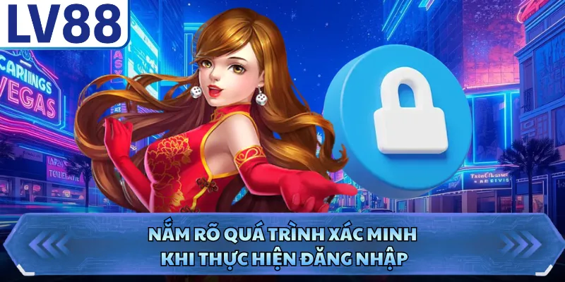 Đăng Nhập LV88 3 Nắm rõ quá trình xác minh khi thực hiện đăng nhập