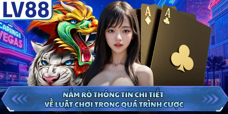 Rồng Hổ LV88 - Chi Tiết Cách Chơi Dành Cho Tân Thủ 2 Nắm rõ thông tin chi tiết về luật chơi trong quá trình cược