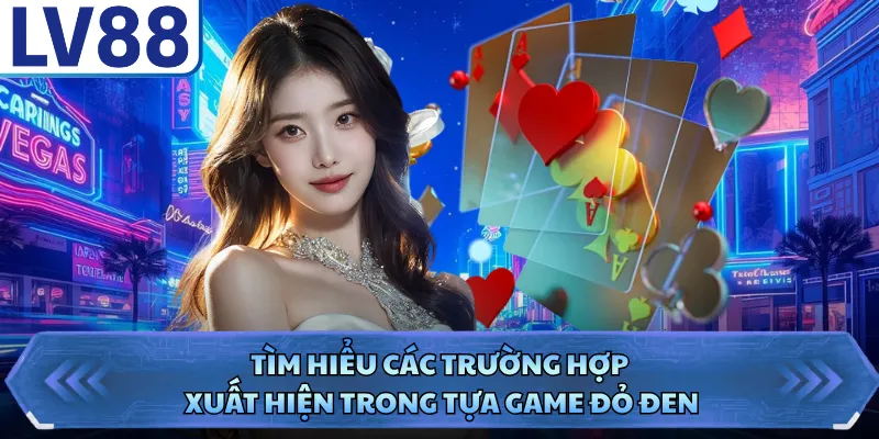 Tiến Lên Miền Nam LV88 - Game Bài Dân Gian Đầy Trí Tuệ 2 Tìm hiểu các trường hợp xuất hiện trong tựa game đỏ đen