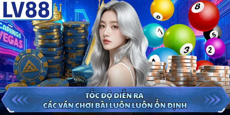 Casino live LV88 3 Tốc độ diễn ra các ván chơi bài luôn luôn ổn định