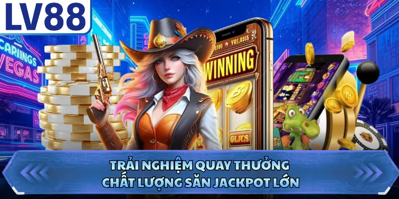 Slot Game LV88 3 Trải nghiệm quay thưởng chất lượng săn Jackpot lớn
