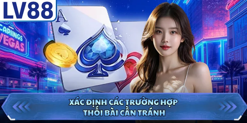Tiến Lên Miền Nam LV88 - Game Bài Dân Gian Đầy Trí Tuệ 3 Xác định các trường hợp thối bài cần tránh